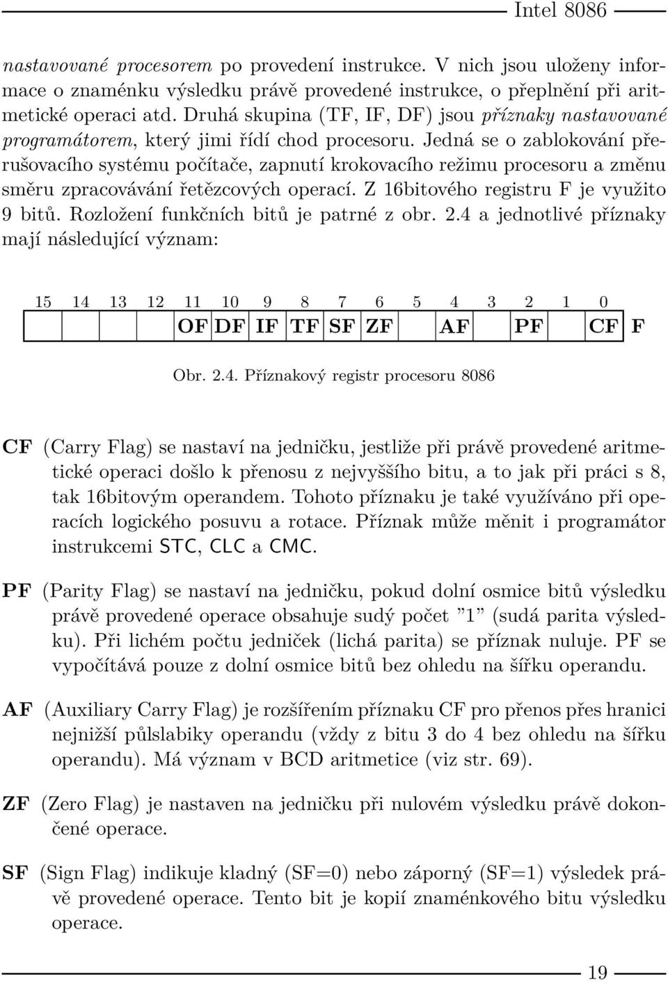 Jedná se o zablokování přerušovacího systému počítače, zapnutí krokovacího režimu procesoru a změnu směru zpracovávání řetězcových operací. Z 16bitového registru F je využito 9 bitů.