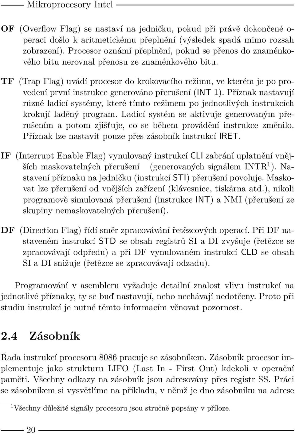 TF (Trap Flag) uvádí procesor do krokovacího režimu, ve kterém je po provedení první instrukce generováno přerušení (INT 1).