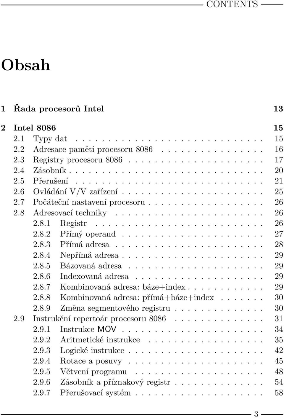 8 Adresovací techniky....................... 26 2.8.1 Registr.......................... 26 2.8.2 Přímý operand...................... 27 2.8.3 Přímá adresa....................... 28 2.8.4 Nepřímá adresa.
