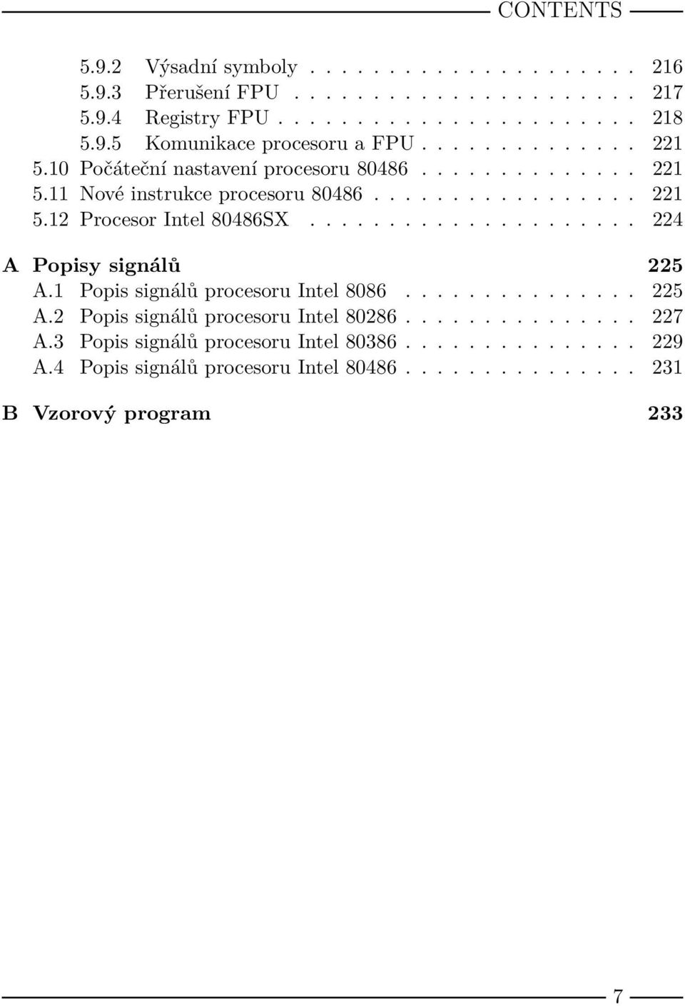 .................... 224 A Popisy signálů 225 A.1 Popis signálů procesoru Intel 8086............... 225 A.2 Popis signálů procesoru Intel 80286............... 227 A.