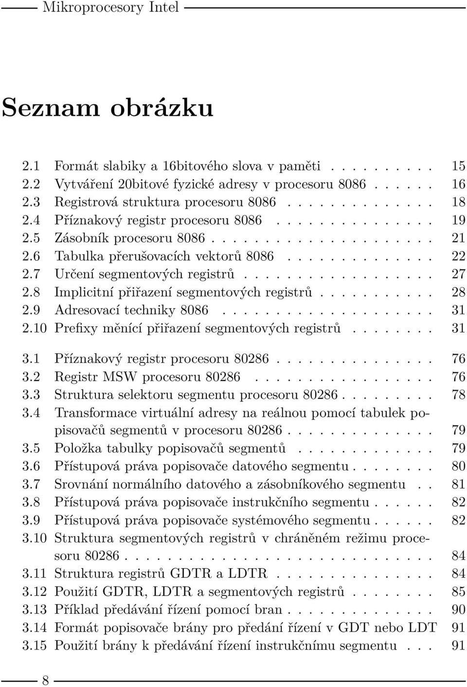 6 Tabulka přerušovacích vektorů 8086.............. 22 2.7 Určení segmentových registrů.................. 27 2.8 Implicitní přiřazení segmentových registrů........... 28 2.9 Adresovací techniky 8086.