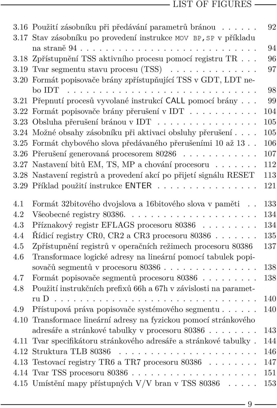 21 Přepnutí procesů vyvolané instrukcí CALL pomocí brány... 99 3.22 Formát popisovače brány přerušení v IDT........... 104 3.23 Obsluha přerušení bránou v IDT................ 105 3.