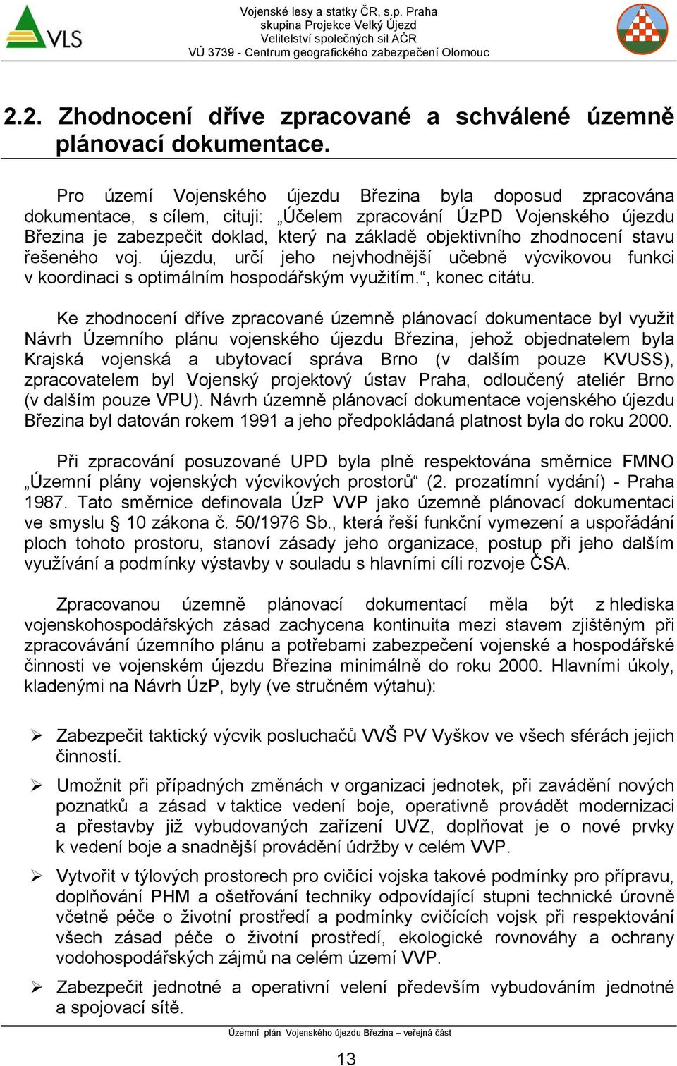 zhodnocení stavu řešeného voj. újezdu, určí jeho nejvhodnější učebně výcvikovou funkci v koordinaci s optimálním hospodářským využitím., konec citátu.