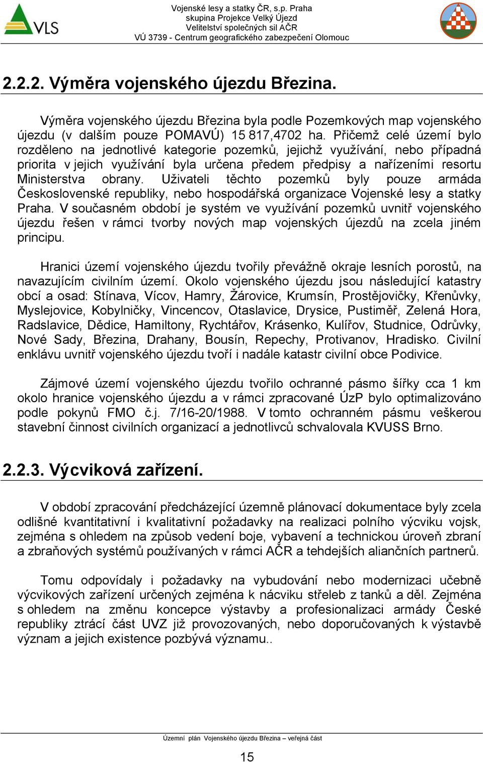 Uživateli těchto pozemků byly pouze armáda Československé republiky, nebo hospodářská organizace Vojenské lesy a statky Praha.