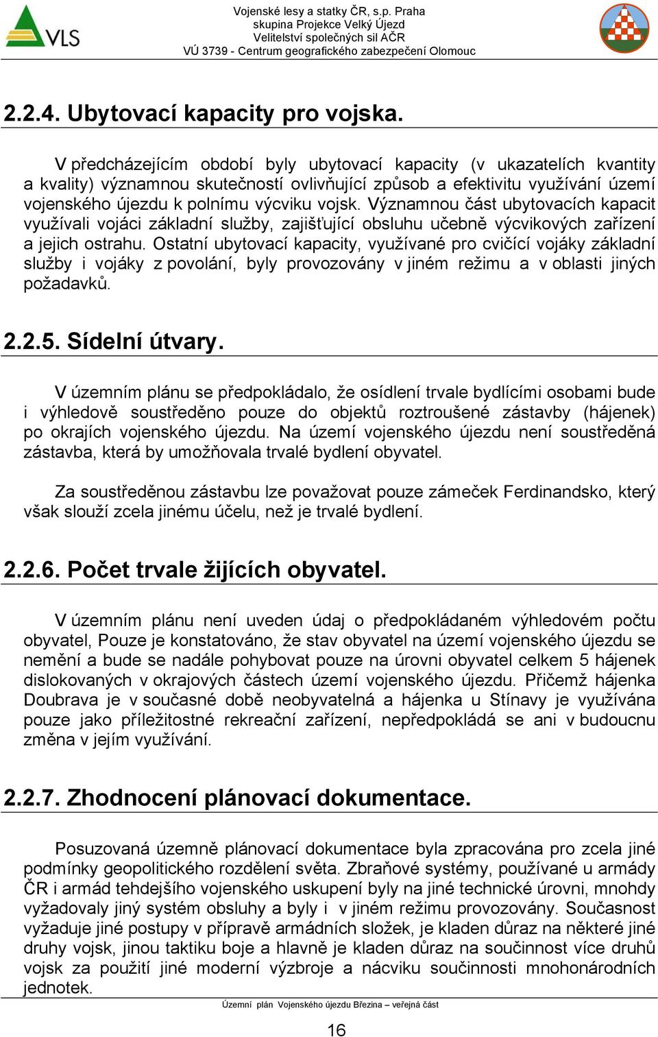 Významnou část ubytovacích kapacit využívali vojáci základní služby, zajišťující obsluhu učebně výcvikových zařízení a jejich ostrahu.