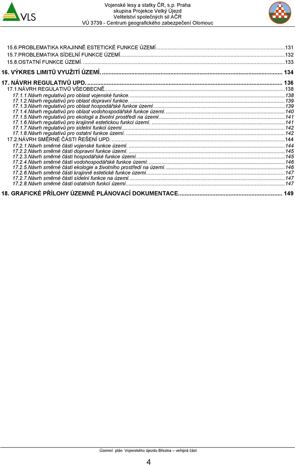 ..139 17.1.4.Návrh regulativů pro oblast vodohospodářské funkce území....140 17.1.5.Návrh regulativů pro ekologii a životní prostředí na území...141 17.1.6.