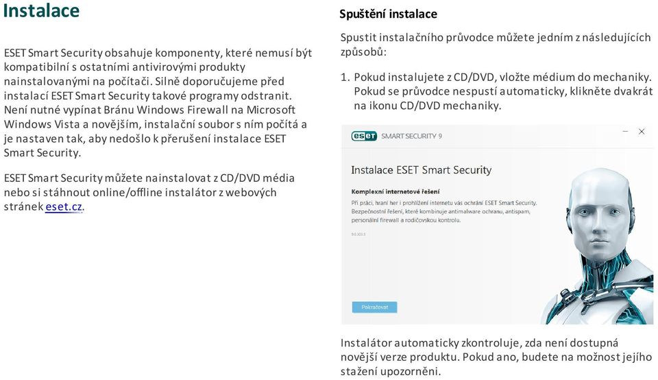 Není nutné vypínat Bránu Windows Firewall na Microsoft Windows Vista a novějším, instalační soubor s ním počítá a je nastaven tak, aby nedošlo k přerušení instalace ESET Smart Security.