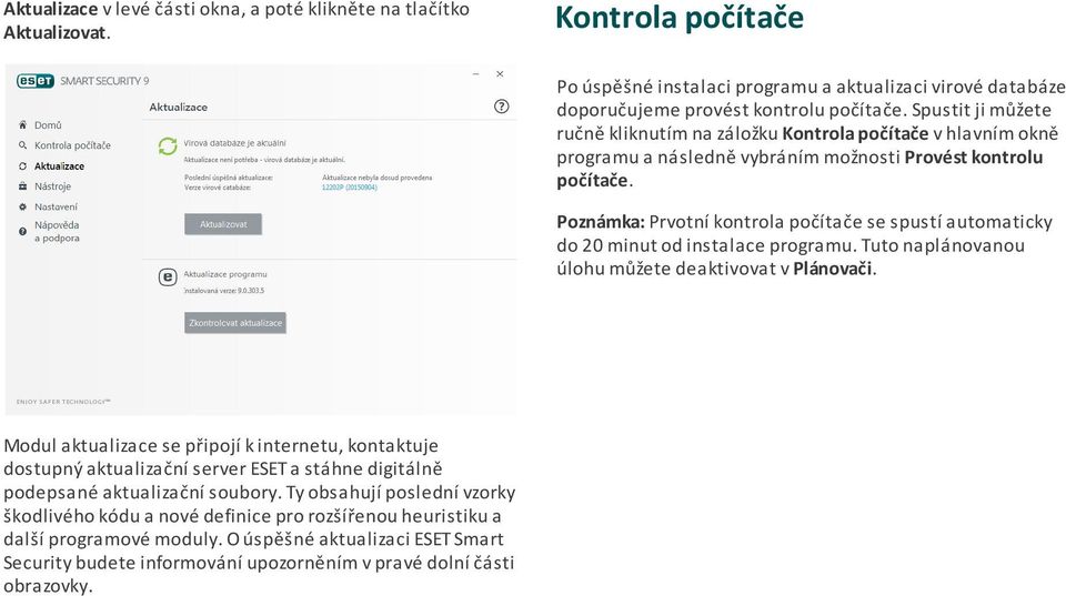 Poznámka: Prvotní kontrola počítače se spustí automaticky do 20 minut od instalace programu. Tuto naplánovanou úlohu můžete deaktivovat v Plánovači.