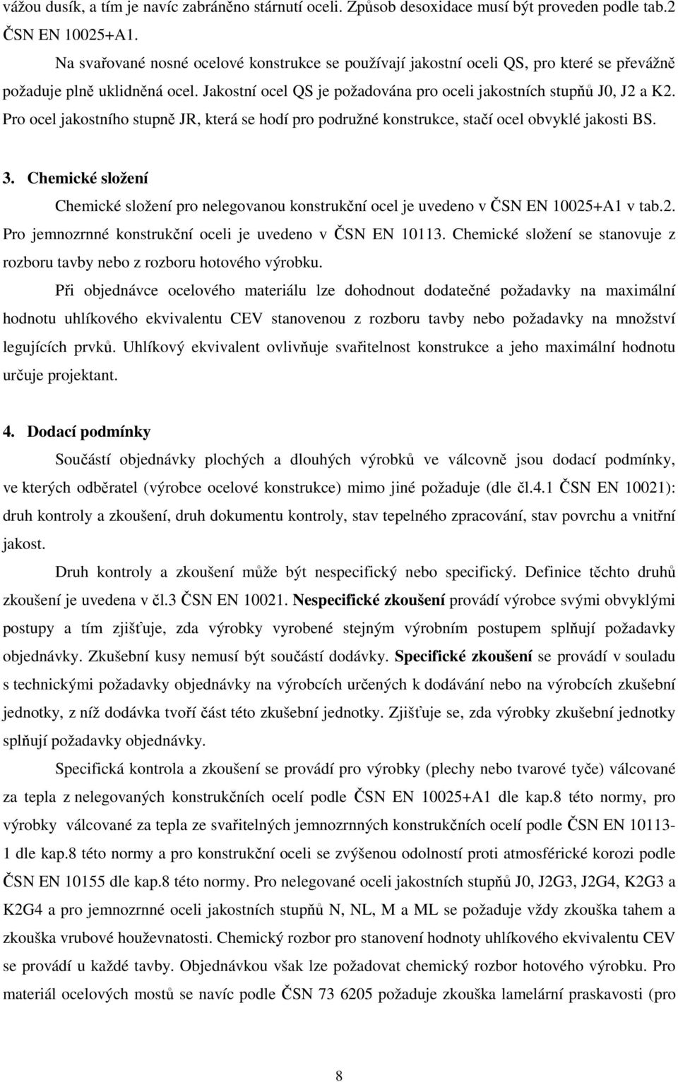 Pro ocel jakostního stupně JR, která se hodí pro podružné konstrukce, stačí ocel obvyklé jakosti BS. 3.
