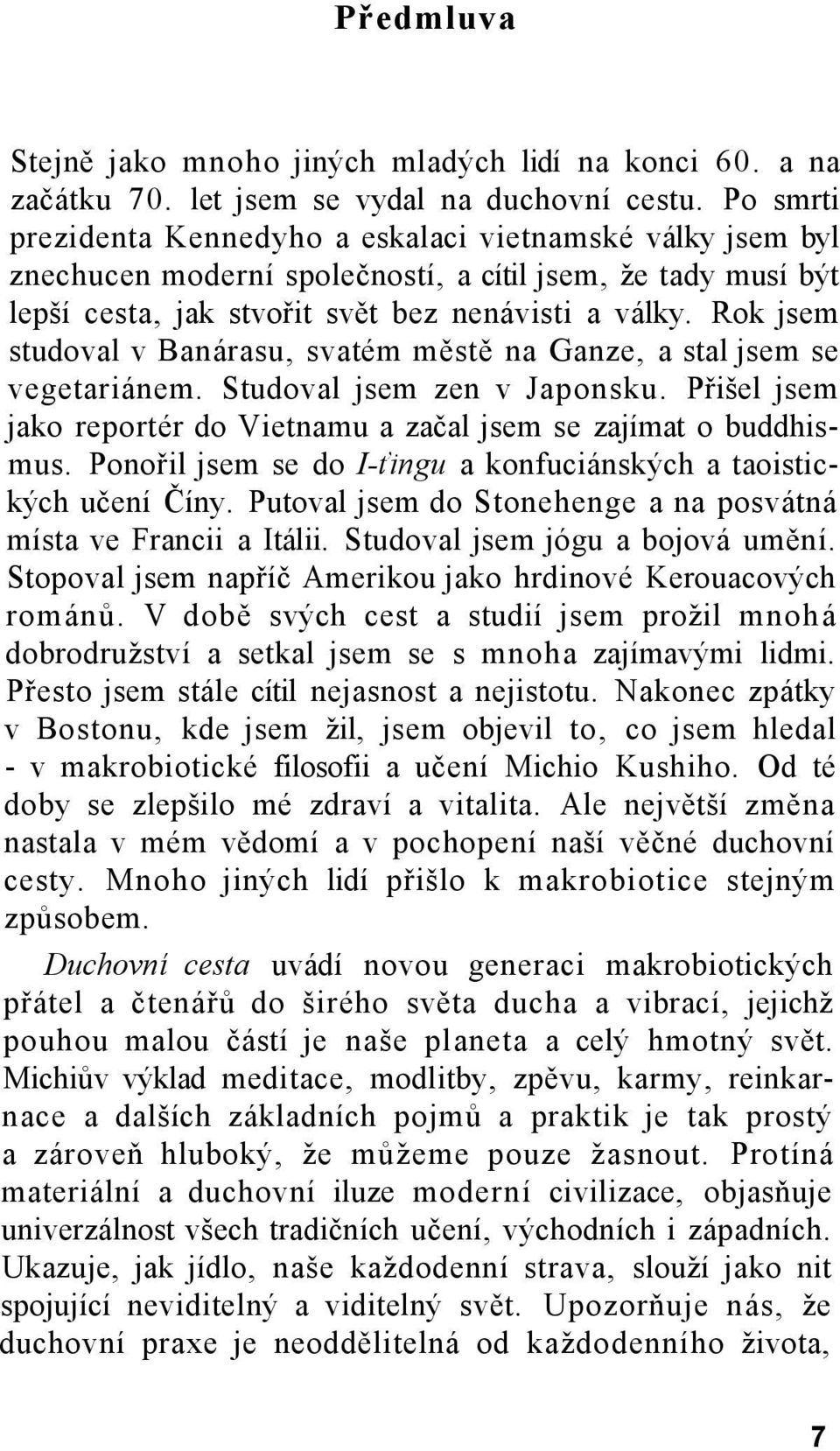 Rok jsem studoval v Banárasu, svatém městě na Ganze, a stal jsem se vegetariánem. Studoval jsem zen v Japonsku. Přišel jsem jako reportér do Vietnamu a začal jsem se zajímat o buddhismus.