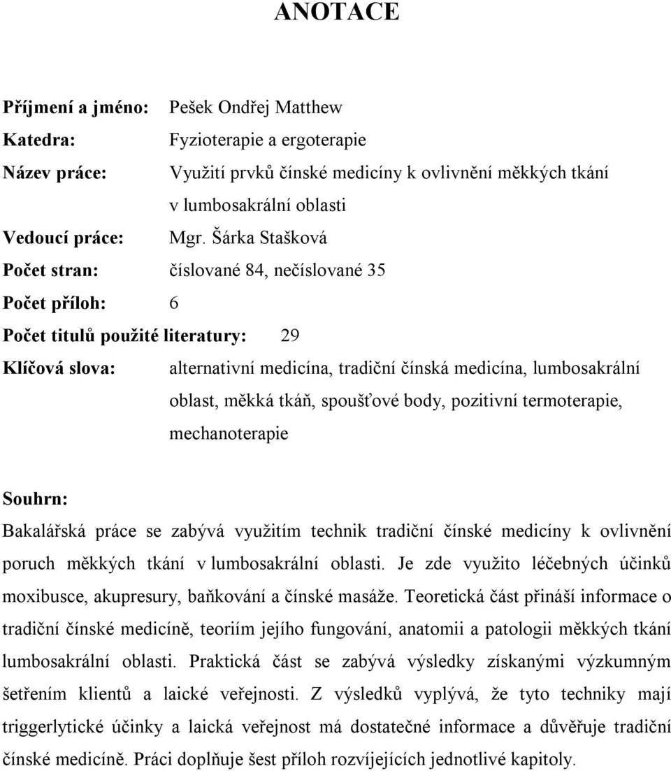 měkká tkáň, spoušťové body, pozitivní termoterapie, mechanoterapie Souhrn: Bakalářská práce se zabývá využitím technik tradiční čínské medicíny k ovlivnění poruch měkkých tkání v lumbosakrální