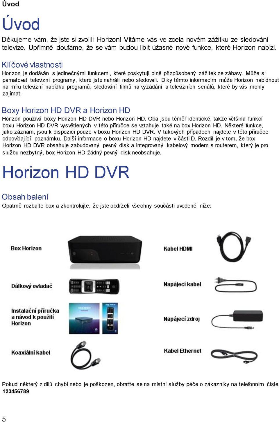 Díky těmto informacím může Horizon nabídnout na míru televizní nabídku programů, sledování filmů na vyžádání a televizních seriálů, které by vás mohly zajímat.