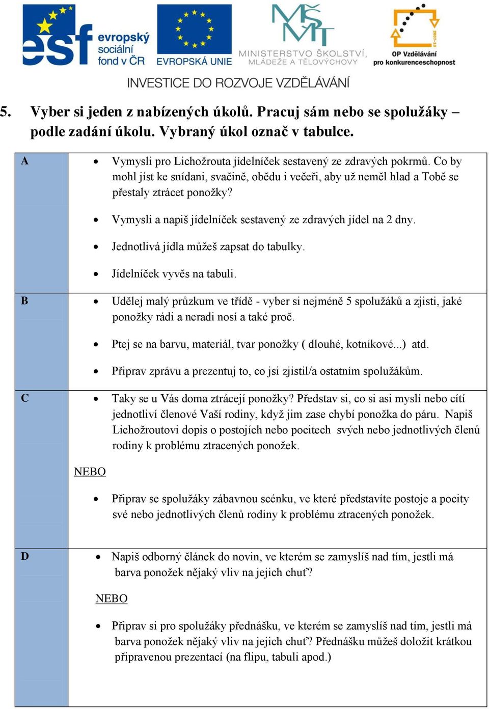 Jednotlivá jídla můžeš zapsat do tabulky. Jídelníček vyvěs na tabuli. B Udělej malý průzkum ve třídě - vyber si nejméně 5 spolužáků a zjisti, jaké ponožky rádi a neradi nosí a také proč.