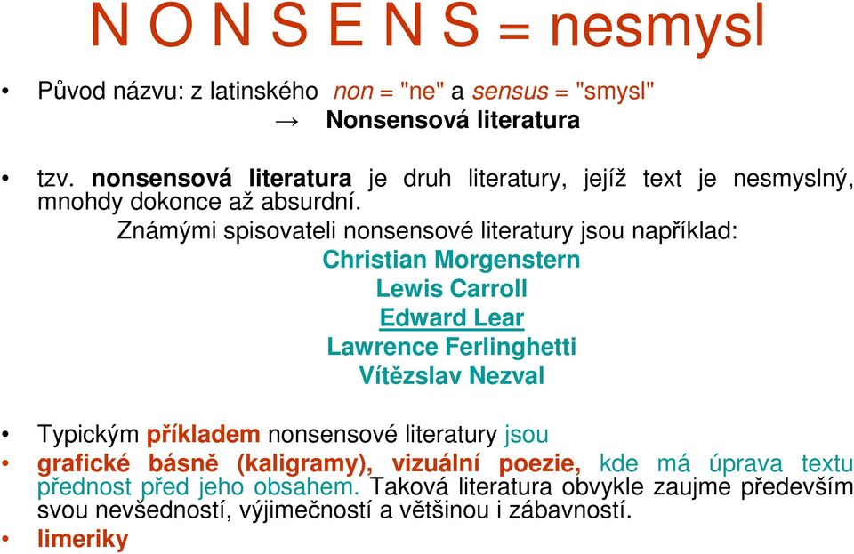 Známými spisovateli nonsensové literatury jsou například: Christian Morgenstern Lewis Carroll Edward Lear Lawrence Ferlinghetti Vítězslav Nezval