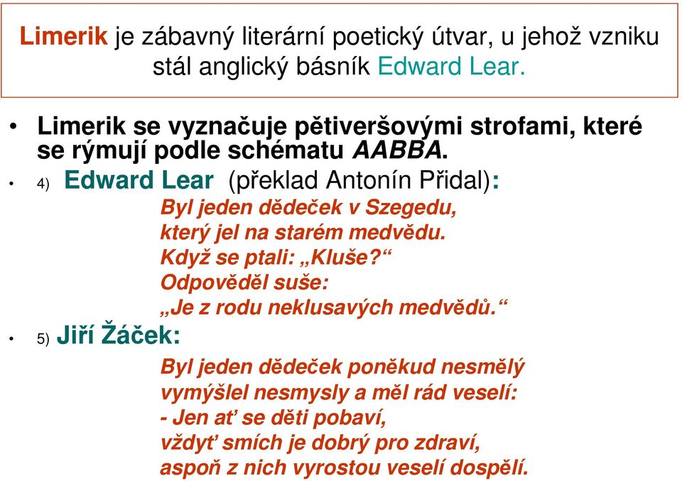 4) Edward Lear (překlad Antonín Přidal): Byl jeden dědeček v Szegedu, který jel na starém medvědu. Když se ptali: Kluše?