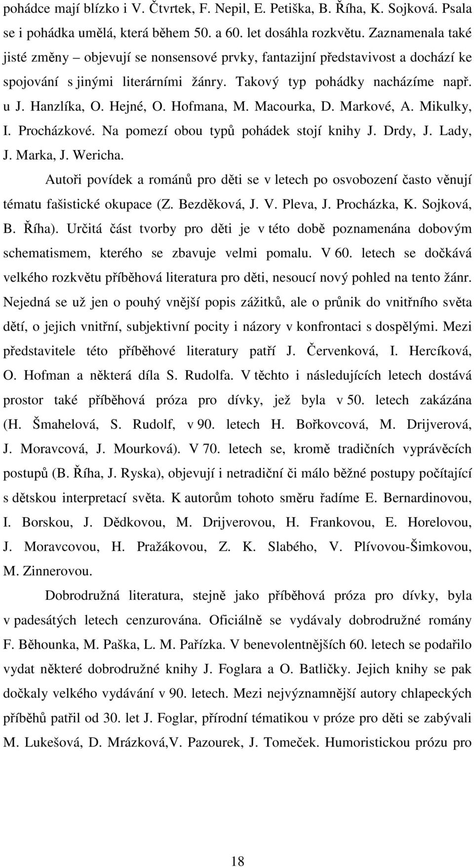 Hofmana, M. Macourka, D. Markové, A. Mikulky, I. Procházkové. Na pomezí obou typů pohádek stojí knihy J. Drdy, J. Lady, J. Marka, J. Wericha.
