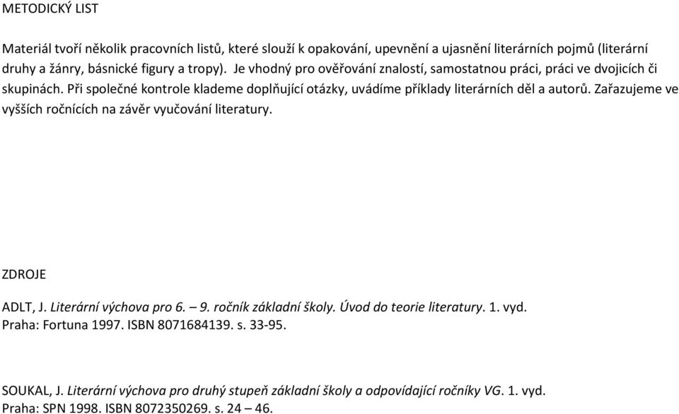 Při společné kontrole klademe doplňující otázky, uvádíme příklady literárních děl a autorů. Zařazujeme ve vyšších ročnících na závěr vyučování literatury. ZDROJE ADLT, J.