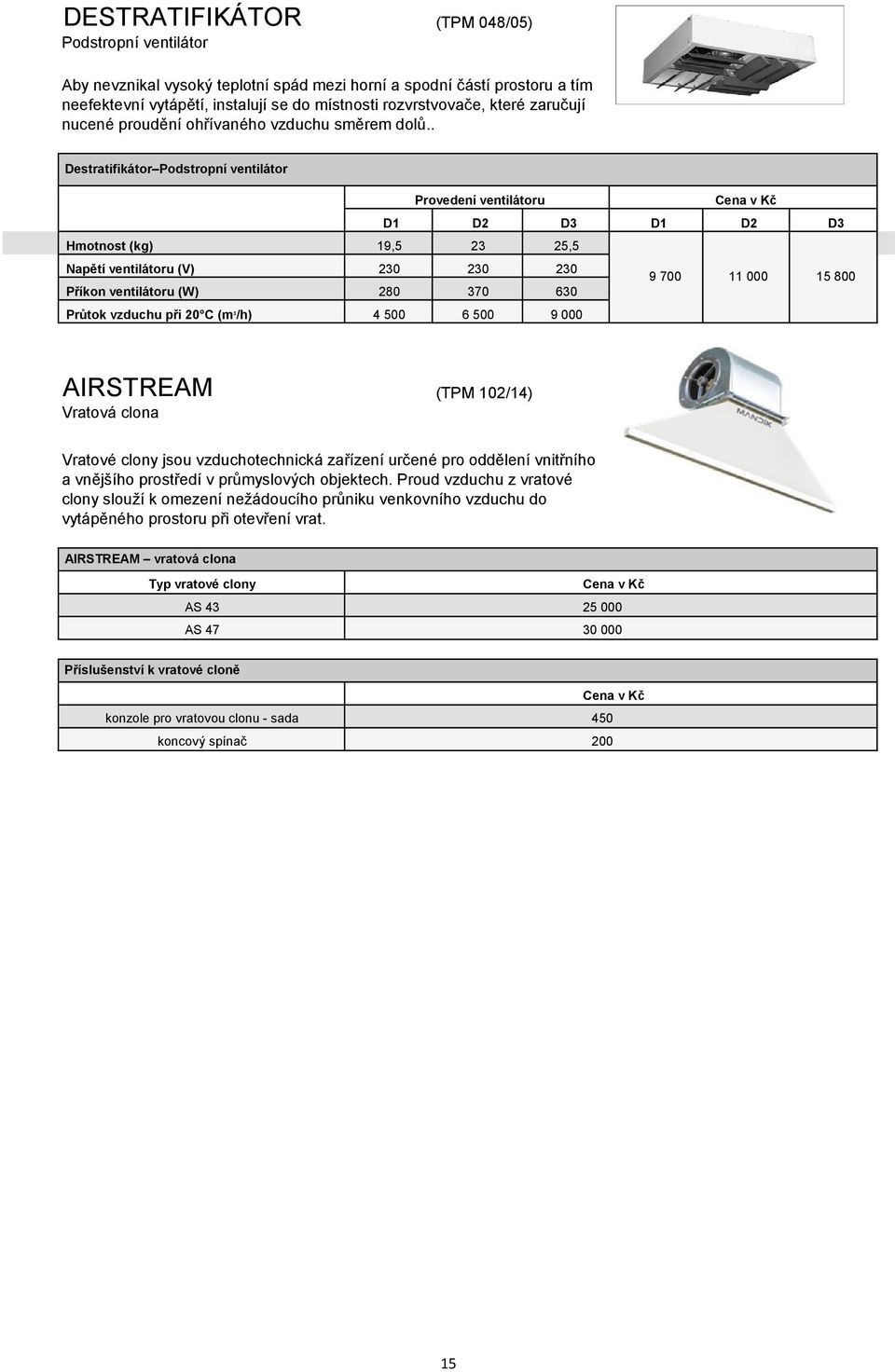 . Destratifikátor Podstropní ventilátor Provedení ventilátoru Cena v Kč D1 D2 D3 D1 D2 D3 Hmotnost (kg) 19,5 23 25,5 Napětí ventilátoru (V) 230 230 230 9 700 11 000 15 800 Příkon ventilátoru (W) 280