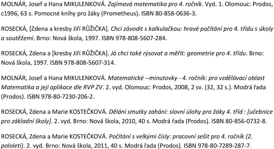 ROSECKÁ, Zdena a [kresby Jiří RŮŽIČKA]. Já chci také rýsovat a měřit: geometrie pro 4. třídu. Brno: Nová škola, 1997. ISBN 978-808-5607-314. MOLNÁR, Josef a Hana MIKULENKOVÁ.