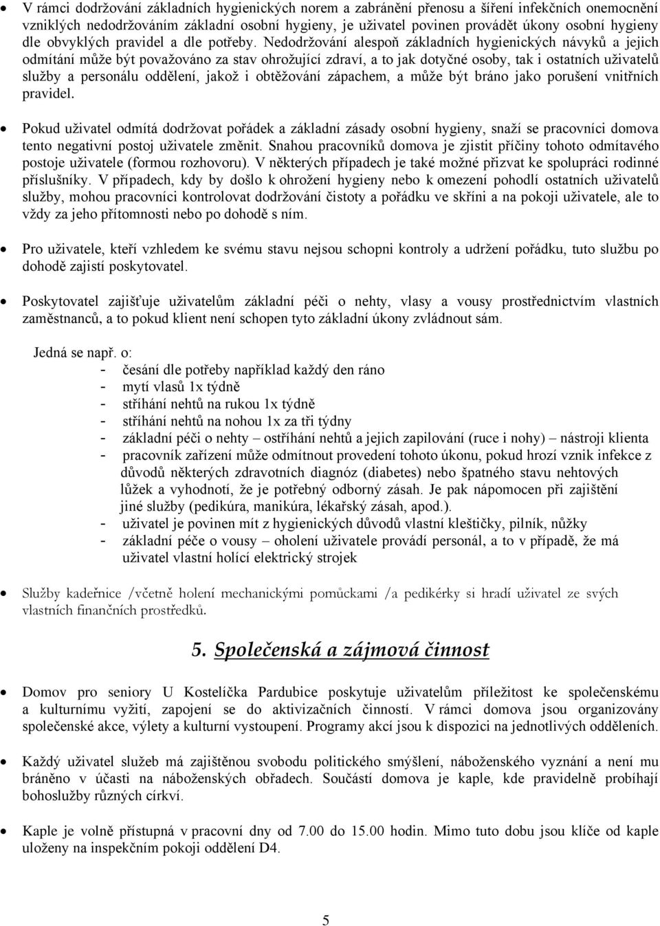 Nedodržování alespoň základních hygienických návyků a jejich odmítání může být považováno za stav ohrožující zdraví, a to jak dotyčné osoby, tak i ostatních uživatelů služby a personálu oddělení,