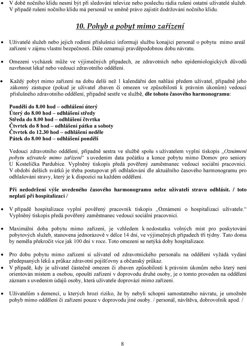 Dále oznamují pravděpodobnou dobu návratu. Omezení vycházek může ve výjimečných případech, ze zdravotních nebo epidemiologických důvodů navrhnout lékař nebo vedoucí zdravotního oddělení.