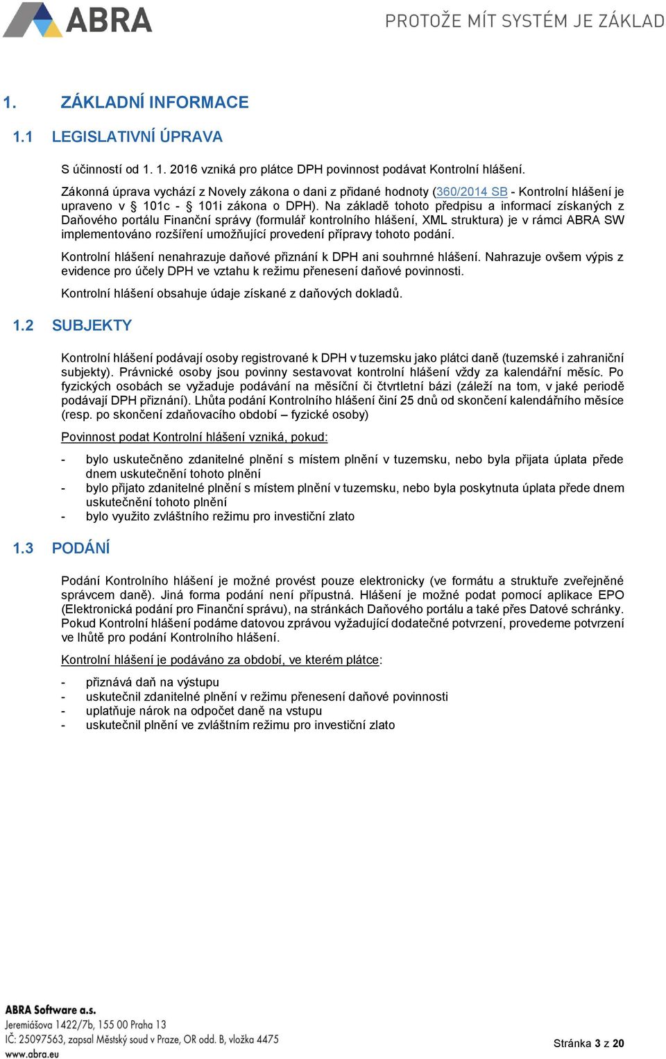 Na základě tohoto předpisu a informací získaných z Daňového portálu Finanční správy (formulář kontrolního hlášení, XML struktura) je v rámci ABRA SW implementováno rozšíření umožňující provedení