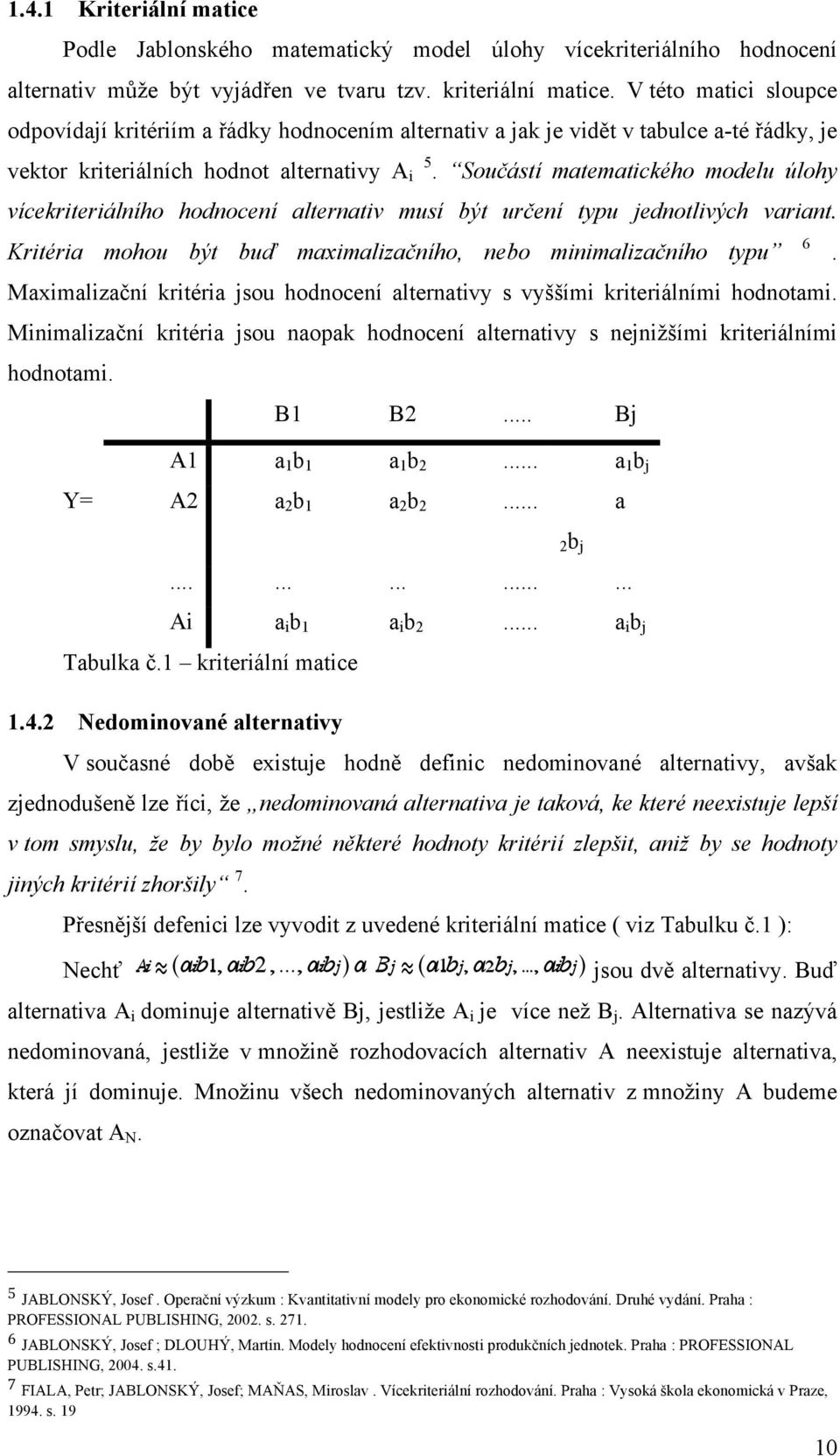 Součástí matematického modelu úlohy vícekriteriálního hodnocení alternativ musí být určení typu jednotlivých variant.