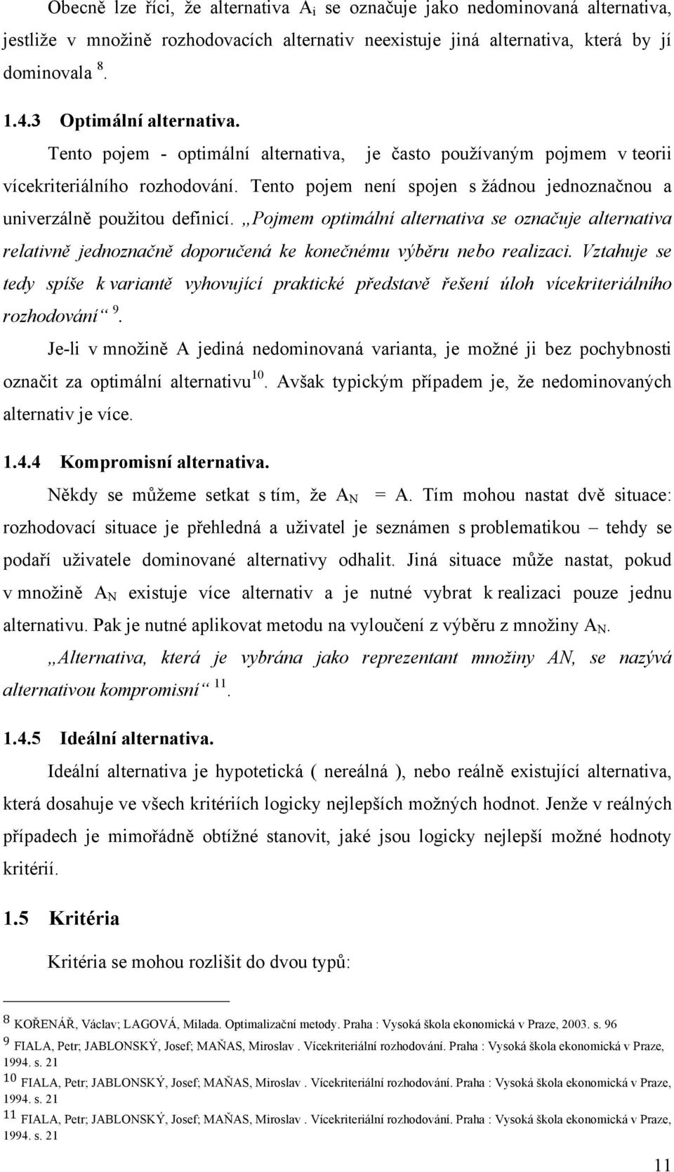 Tento pojem není spojen s žádnou jednoznačnou a univerzálně použitou definicí. Pojmem optimální alternativa se označuje alternativa relativně jednoznačně doporučená ke konečnému výběru nebo realizaci.