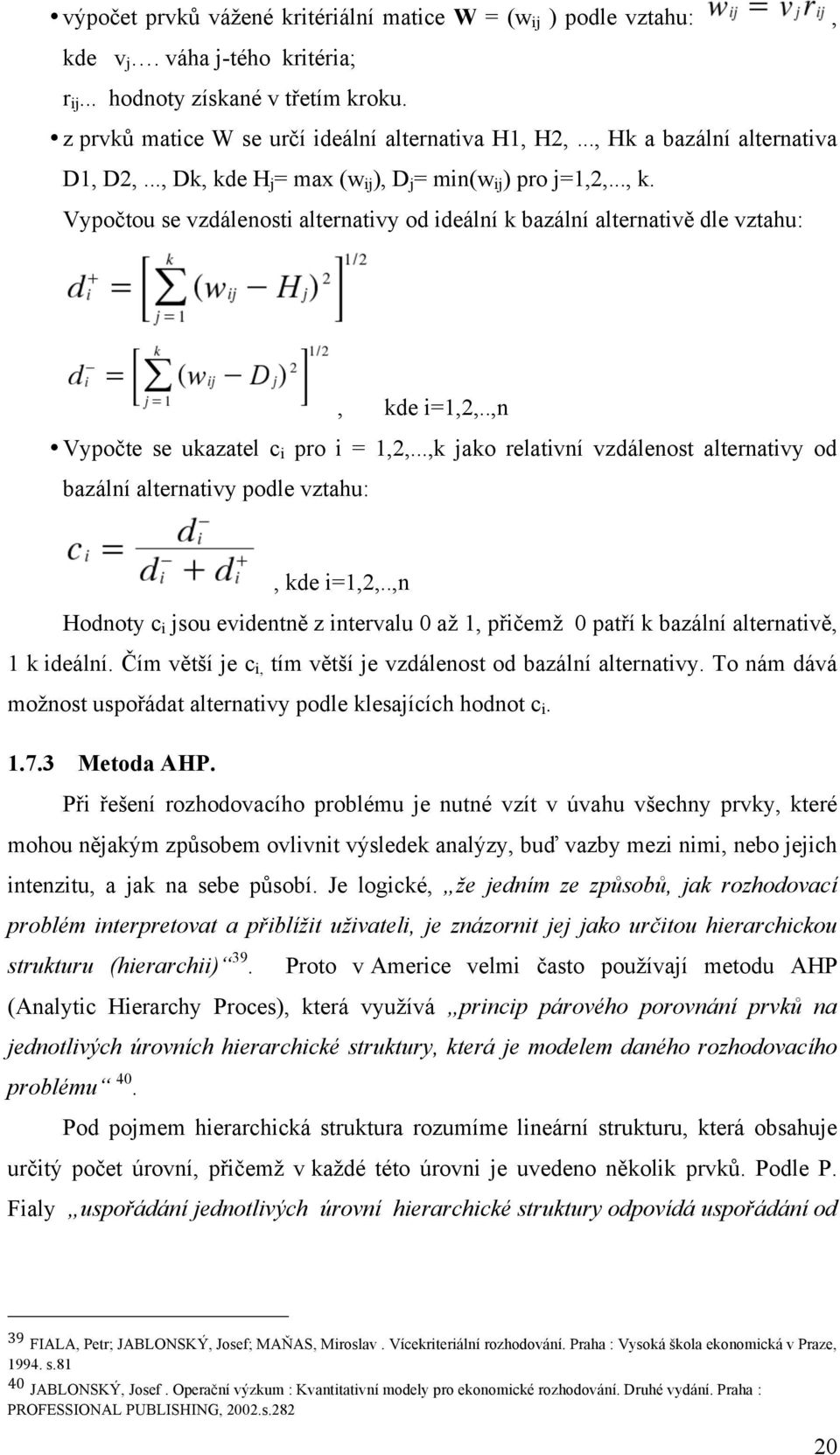 .,n Vypočte se ukazatel c i pro i = 1,2,...,k jako relativní vzdálenost alternativy od bazální alternativy podle vztahu:, kde i=1,2,.