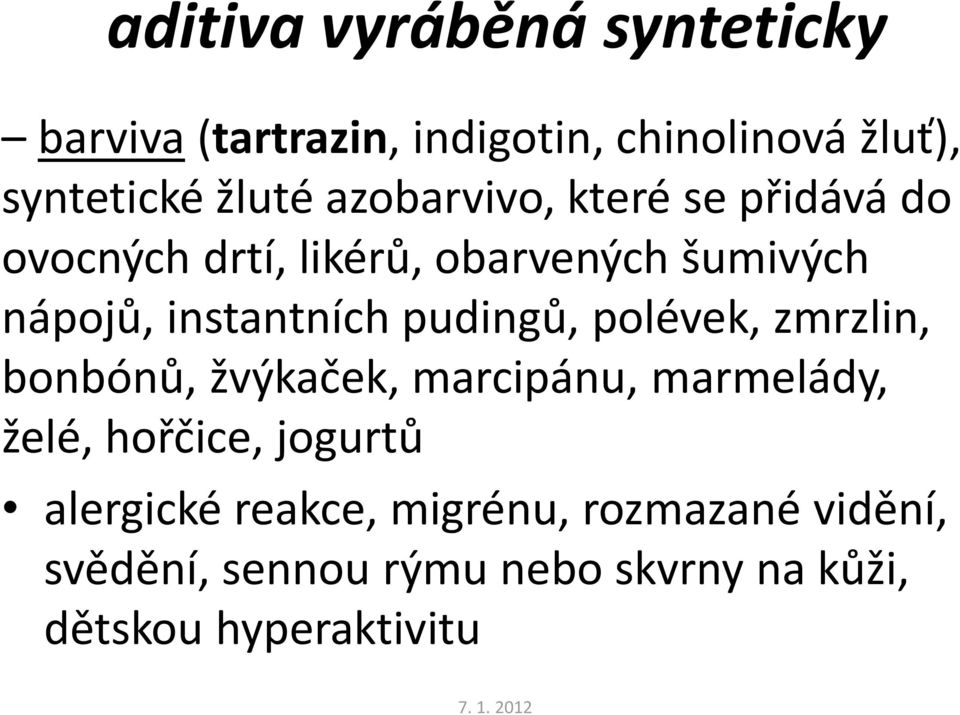 pudingů, polévek, zmrzlin, bonbónů, žvýkaček, marcipánu, marmelády, želé, hořčice, jogurtů