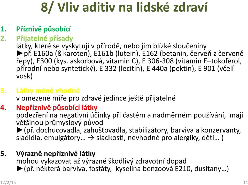 askorbová, vitamin C), E 306-308 (vitamin E tokoferol, přírodní nebo syntetický), E 332 (lecitin), E 440a (pektin), E 901 (včelí vosk) 3.