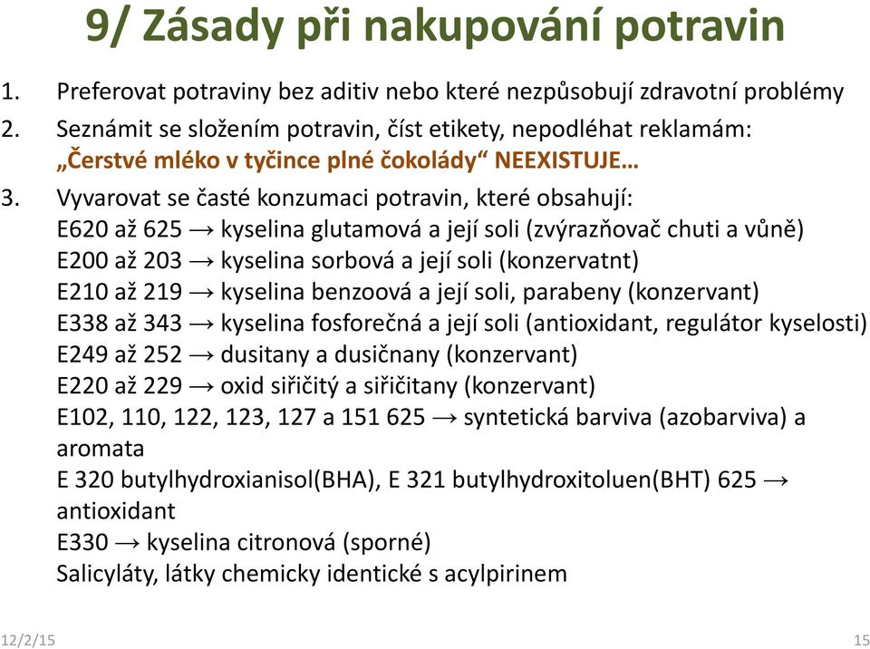 Vyvarovat se časté konzumaci potravin, které obsahují: E620 až 625 kyselina glutamová a její soli (zvýrazňovač chuti a vůně) E200 až 203 kyselina sorbová a její soli (konzervatnt) E210 až 219