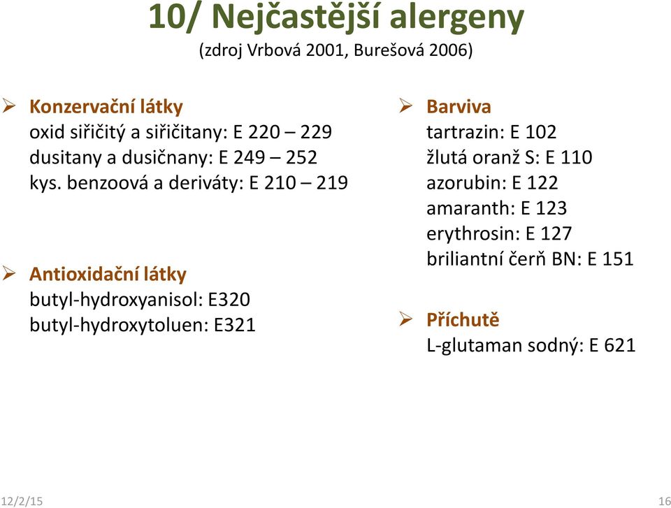 benzoová a deriváty: E 210 219 Antioxidační látky butyl-hydroxyanisol: E320 butyl-hydroxytoluen: E321