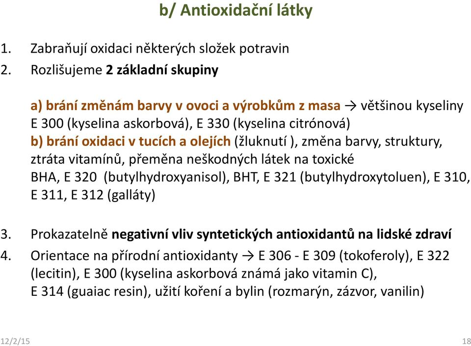 olejích (žluknutí), změna barvy, struktury, ztráta vitamínů, přeměna neškodných látek na toxické BHA, E 320 (butylhydroxyanisol), BHT, E 321 (butylhydroxytoluen), E 310, E 311, E