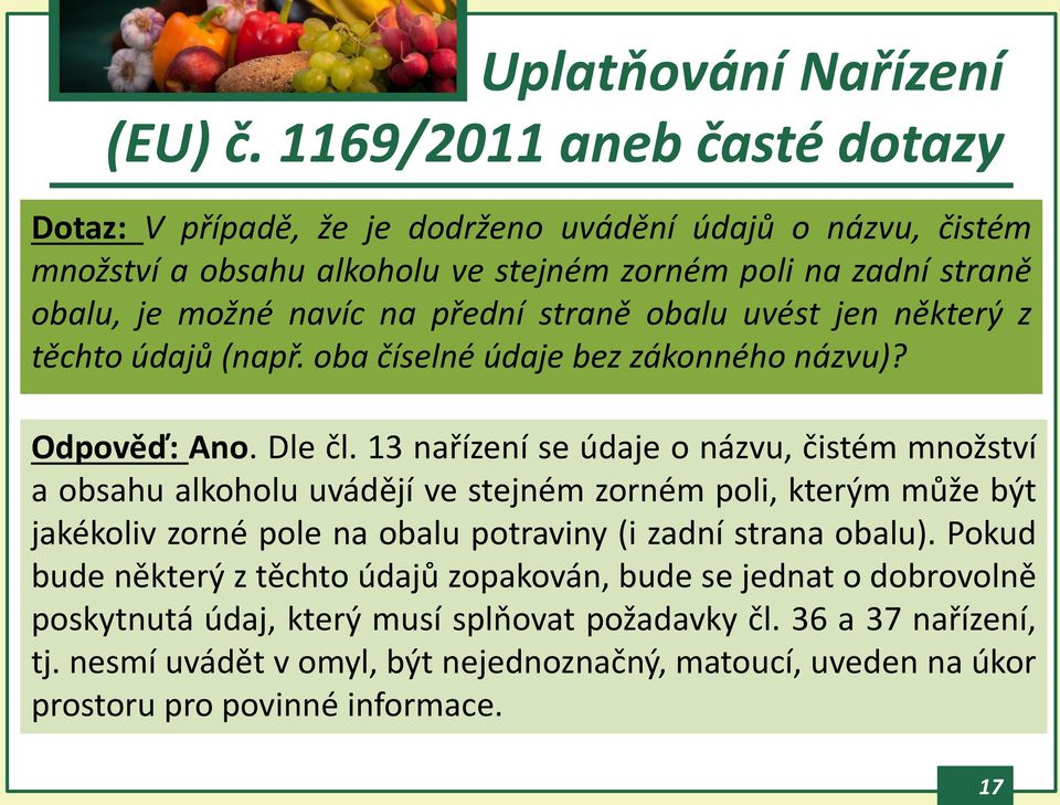 13 nařízení se údaje o názvu, čistém množství a obsahu alkoholu uvádějí ve stejném zorném poli, kterým může být jakékoliv zorné pole na obalu potraviny (i zadní strana