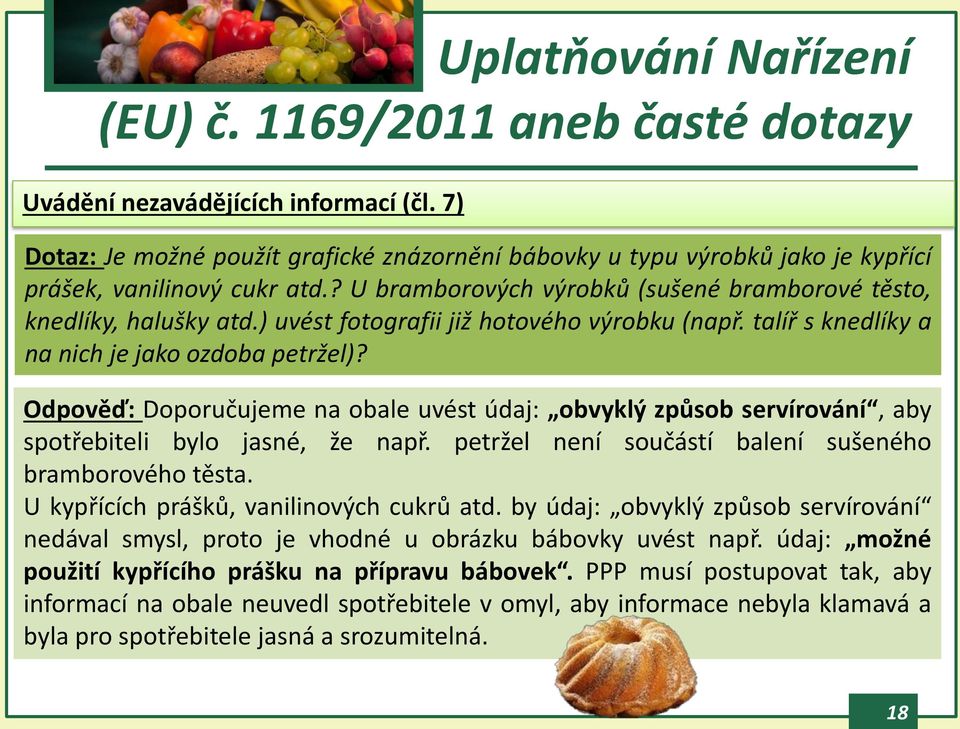 Odpověď: Doporučujeme na obale uvést údaj: obvyklý způsob servírování, aby spotřebiteli bylo jasné, že např. petržel není součástí balení sušeného bramborového těsta.