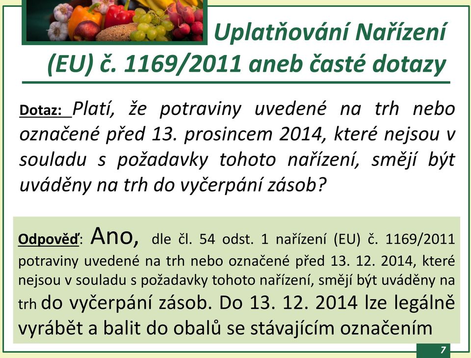 Odpověď: Ano, dle čl. 54 odst. 1 nařízení (EU) č. 1169/2011 potraviny uvedené na trh nebo označené před 13. 12.
