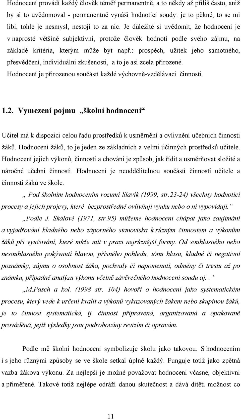 : prospěch, užitek jeho samotného, přesvědčení, individuální zkušenosti, a to je asi zcela přirozené. Hodnocení je přirozenou součástí každé výchovně-vzdělávací činnosti. 1.2.