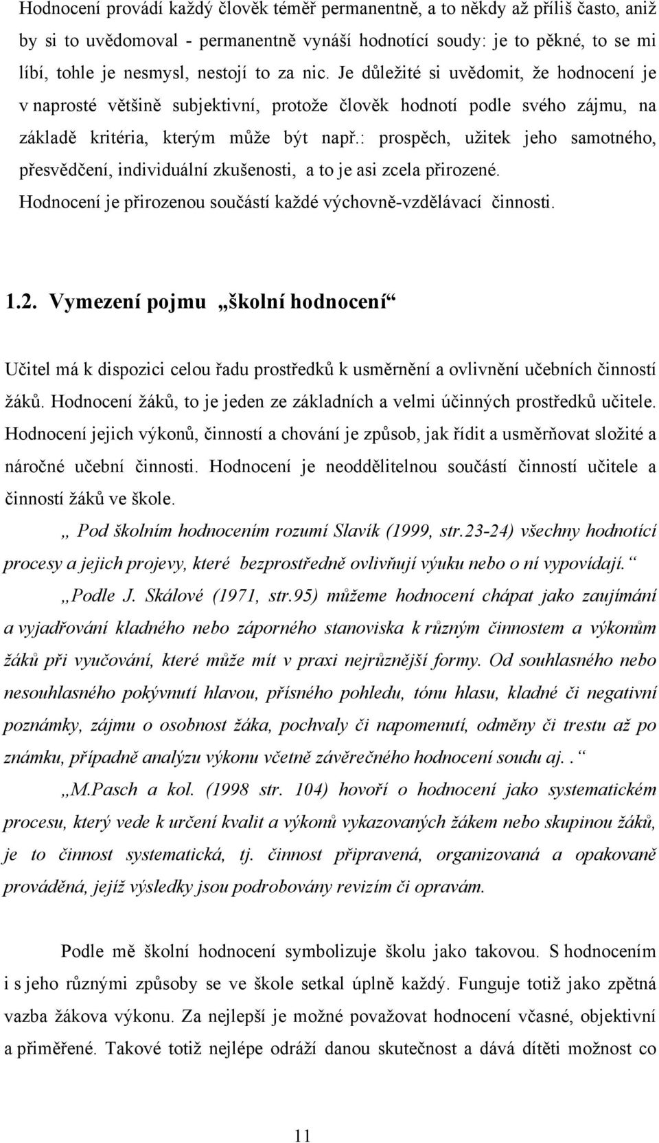 : prospěch, užitek jeho samotného, přesvědčení, individuální zkušenosti, a to je asi zcela přirozené. Hodnocení je přirozenou součástí každé výchovně-vzdělávací činnosti. 1.2.