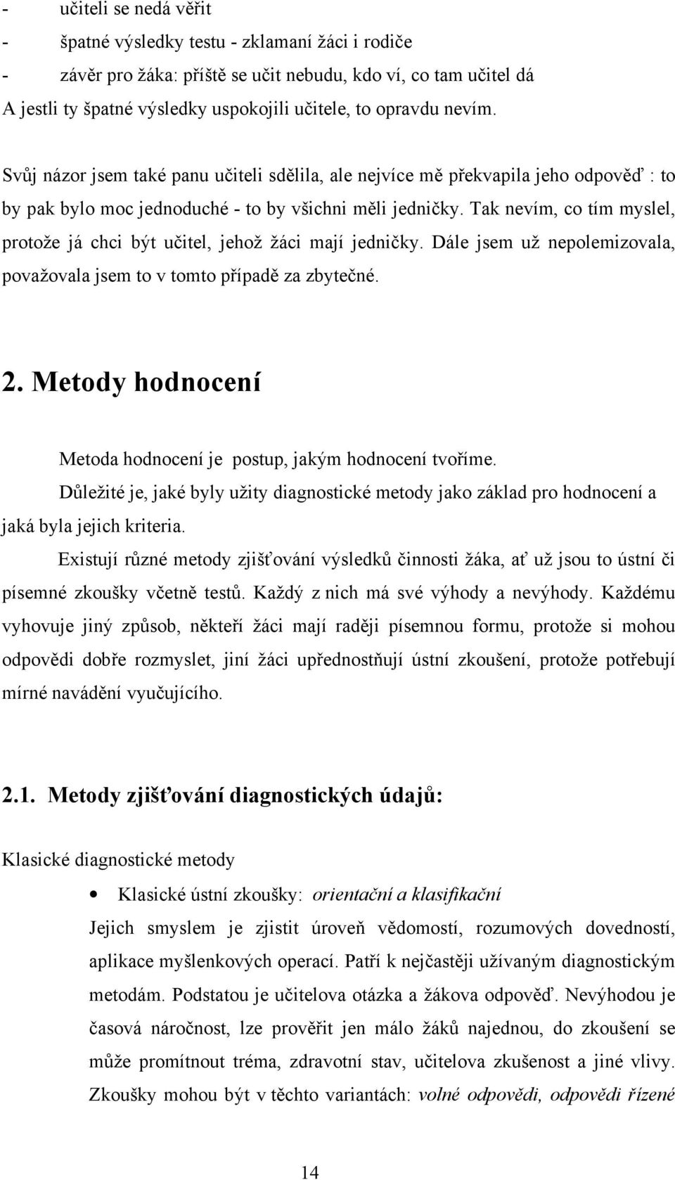 Tak nevím, co tím myslel, protože já chci být učitel, jehož žáci mají jedničky. Dále jsem už nepolemizovala, považovala jsem to v tomto případě za zbytečné. 2.