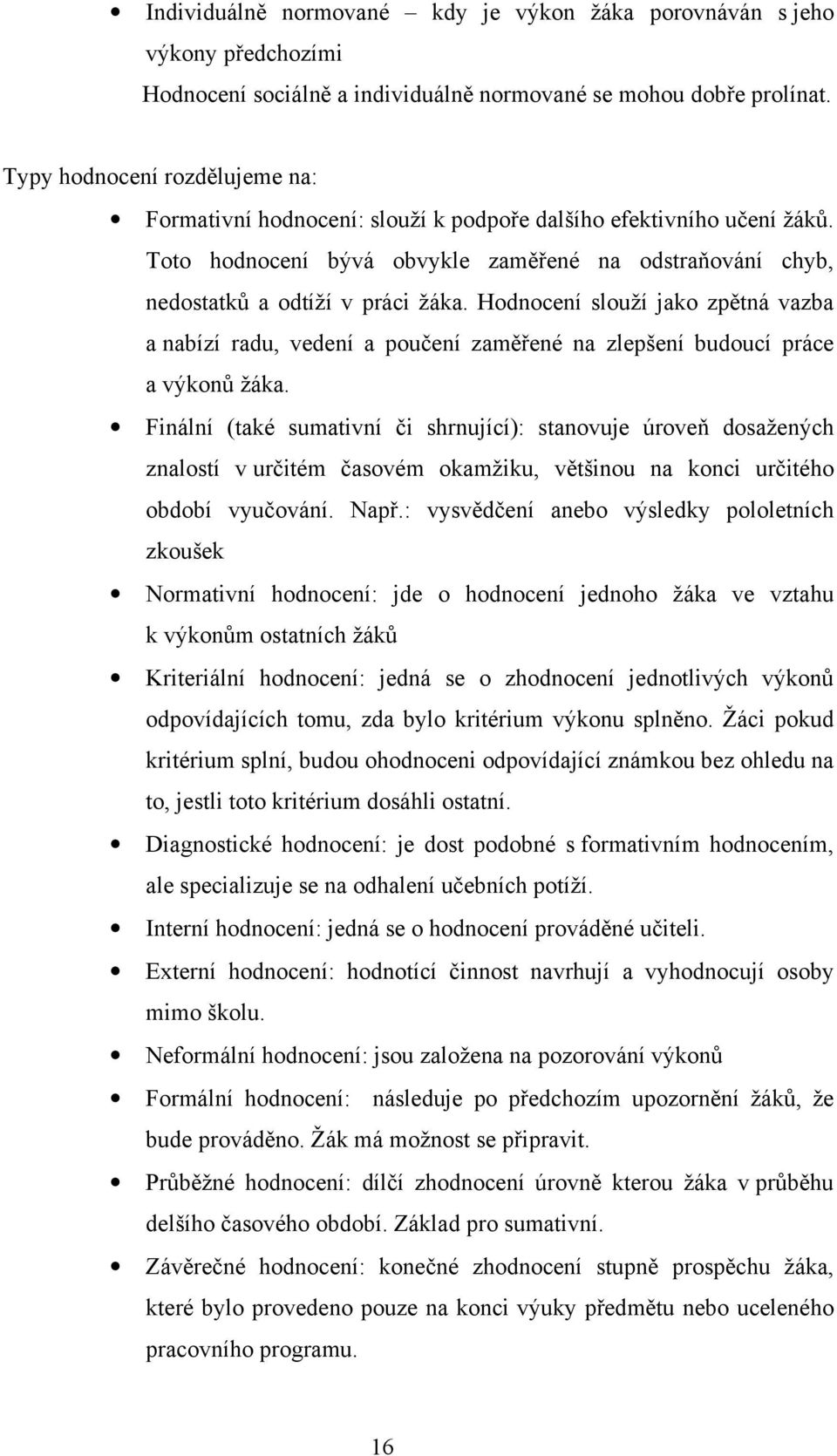 Hodnocení slouží jako zpětná vazba a nabízí radu, vedení a poučení zaměřené na zlepšení budoucí práce a výkonů žáka.