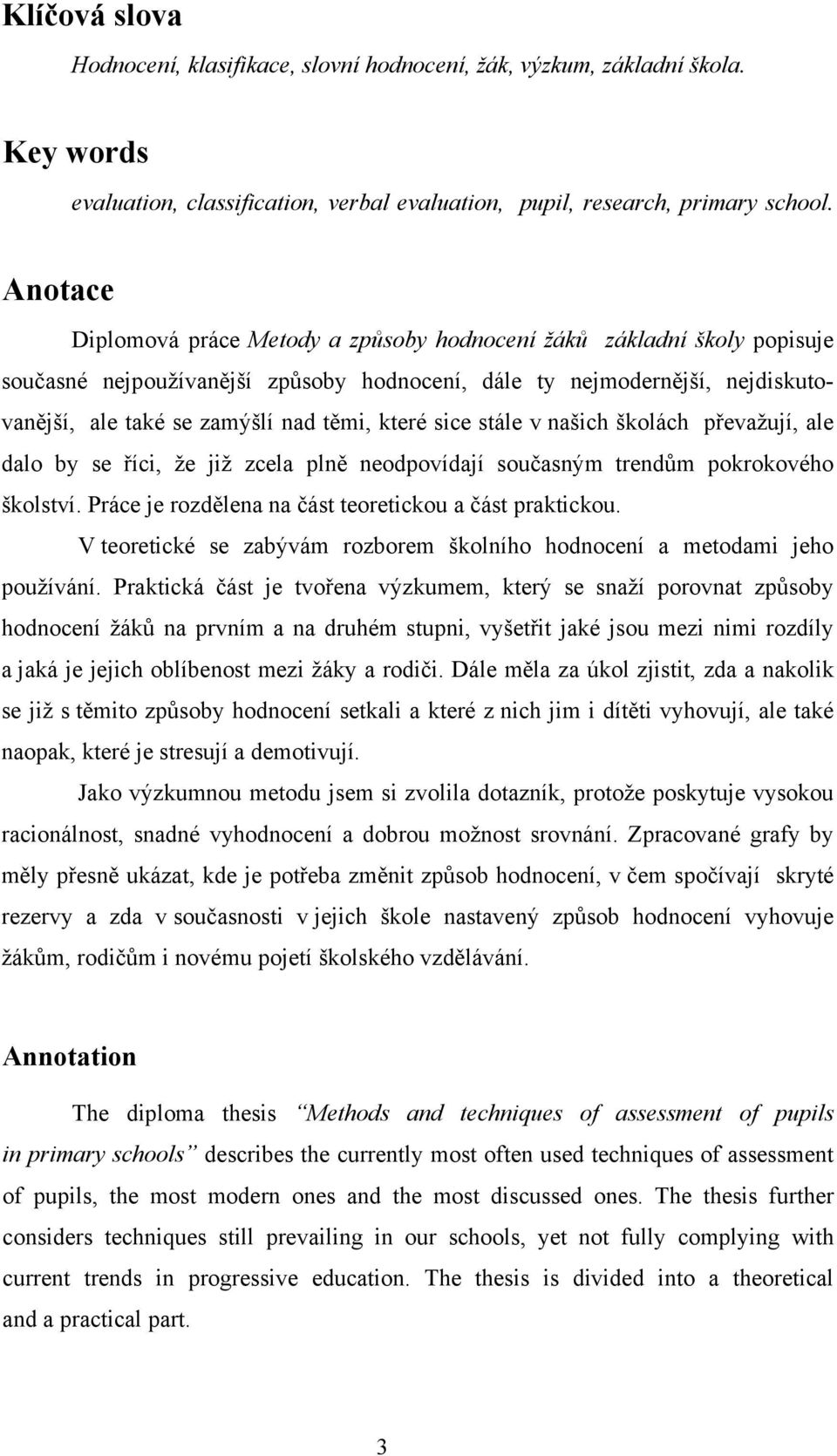 které sice stále v našich školách převažují, ale dalo by se říci, že již zcela plně neodpovídají současným trendům pokrokového školství. Práce je rozdělena na část teoretickou a část praktickou.