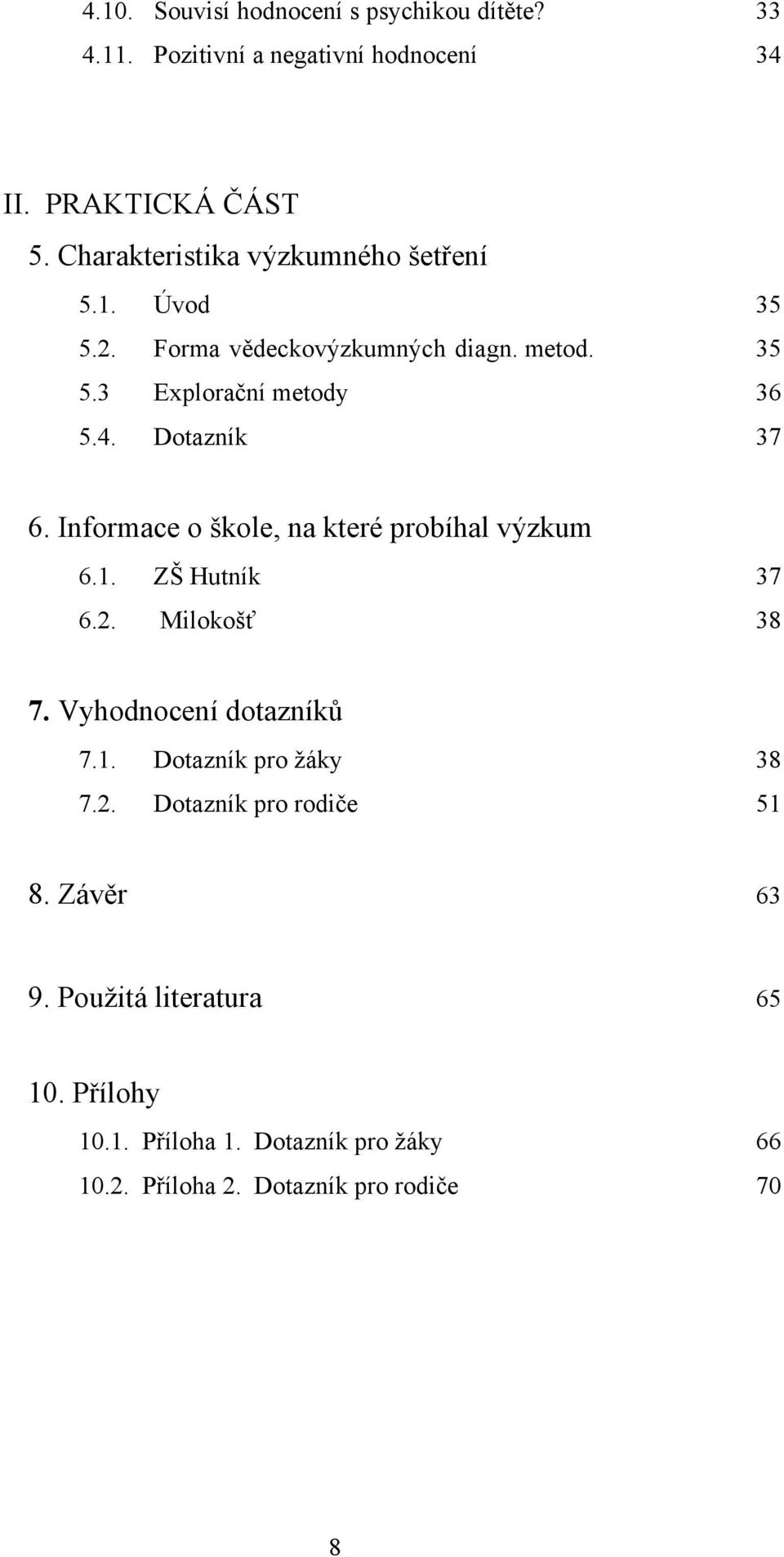 Dotazník 37 6. Informace o škole, na které probíhal výzkum 6.1. ZŠ Hutník 37 6.2. Milokošť 38 7. Vyhodnocení dotazníků 7.1. Dotazník pro žáky 38 7.