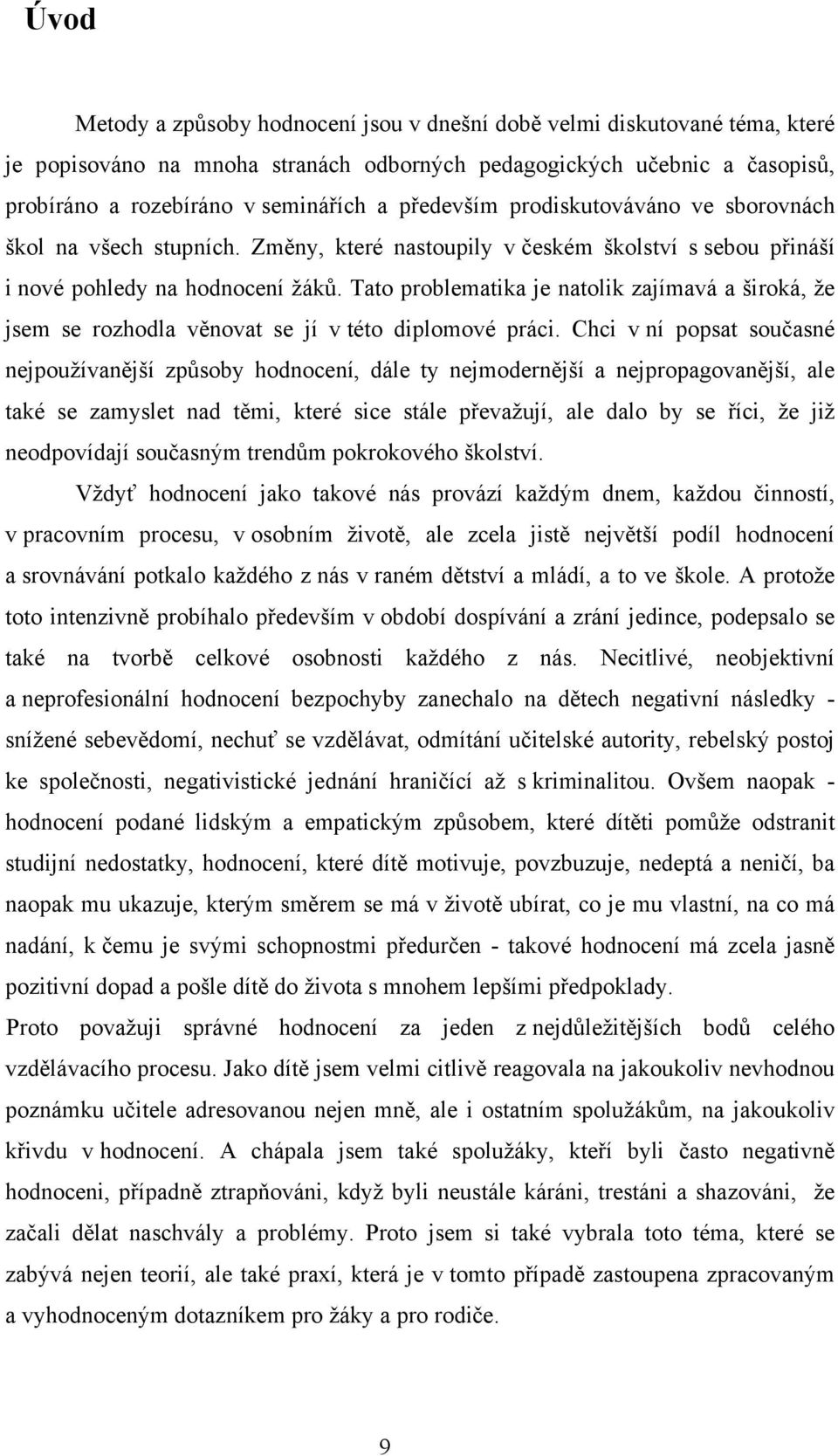 Tato problematika je natolik zajímavá a široká, že jsem se rozhodla věnovat se jí v této diplomové práci.