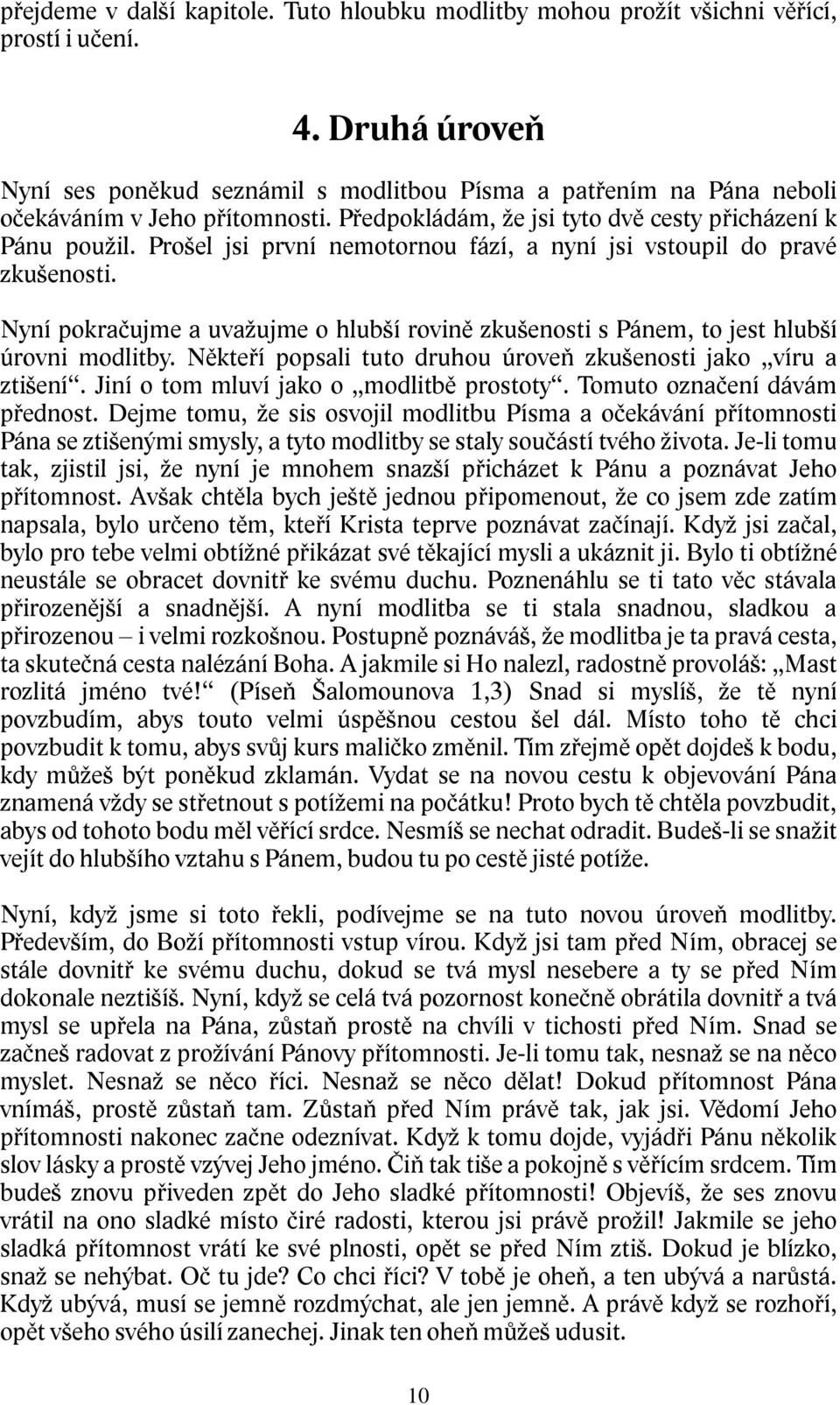 Prošel jsi první nemotornou fází, a nyní jsi vstoupil do pravé zkušenosti. Nyní pokračujme a uvažujme o hlubší rovině zkušenosti s Pánem, to jest hlubší úrovni modlitby.