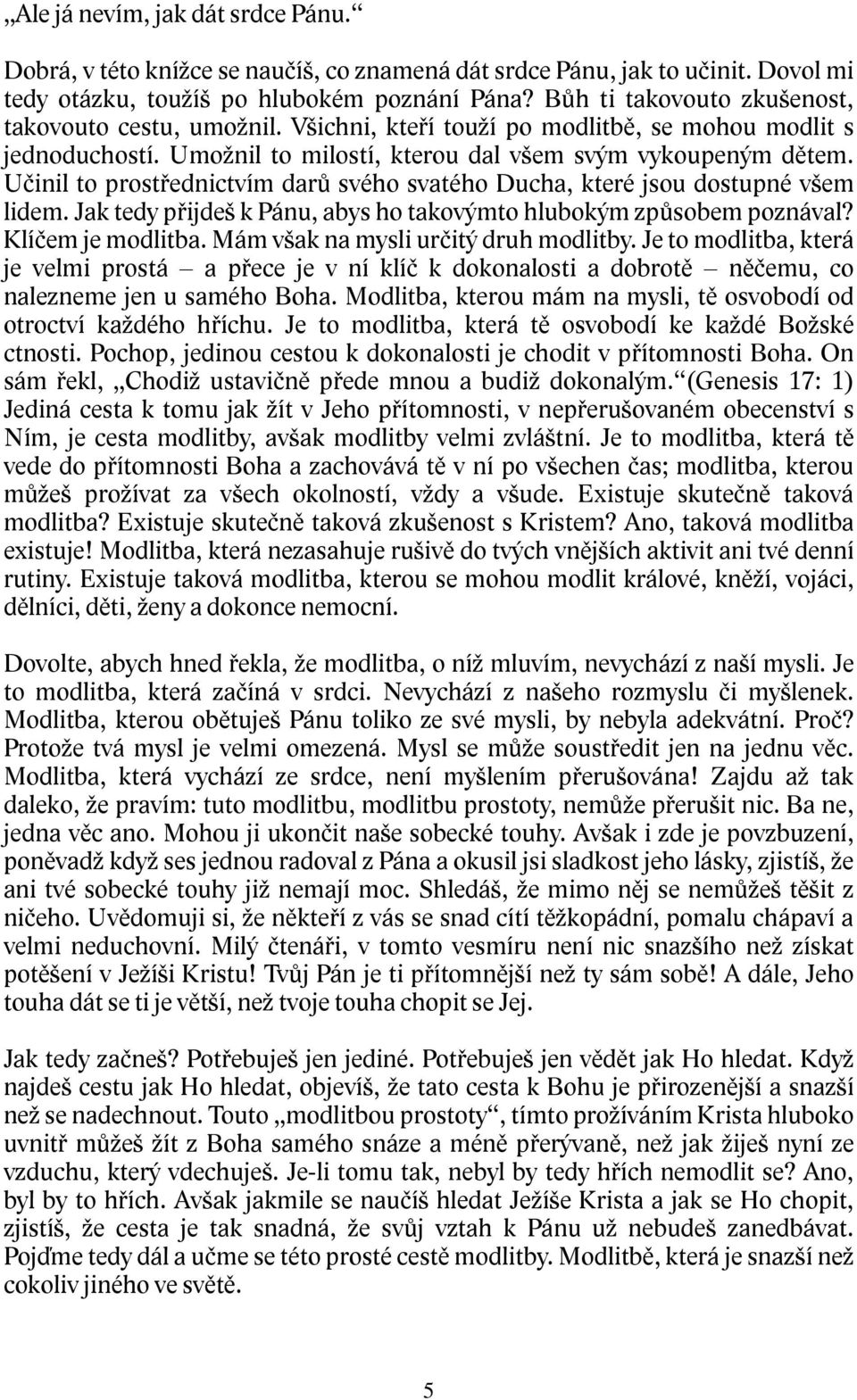 Učinil to prostřednictvím darů svého svatého Ducha, které jsou dostupné všem lidem. Jak tedy přijdeš k Pánu, abys ho takovýmto hlubokým způsobem poznával? Klíčem je modlitba.