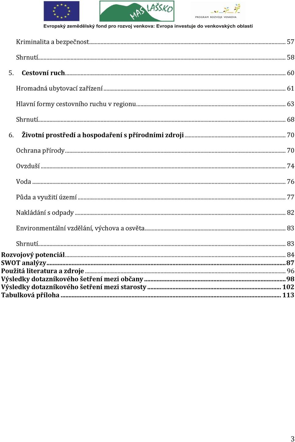 .. 77 Nakládání s odpady... 82 Environmentální vzdělání, výchova a osvěta... 83 Shrnutí... 83 Rozvojový potenciál... 84 SWOT analýzy.