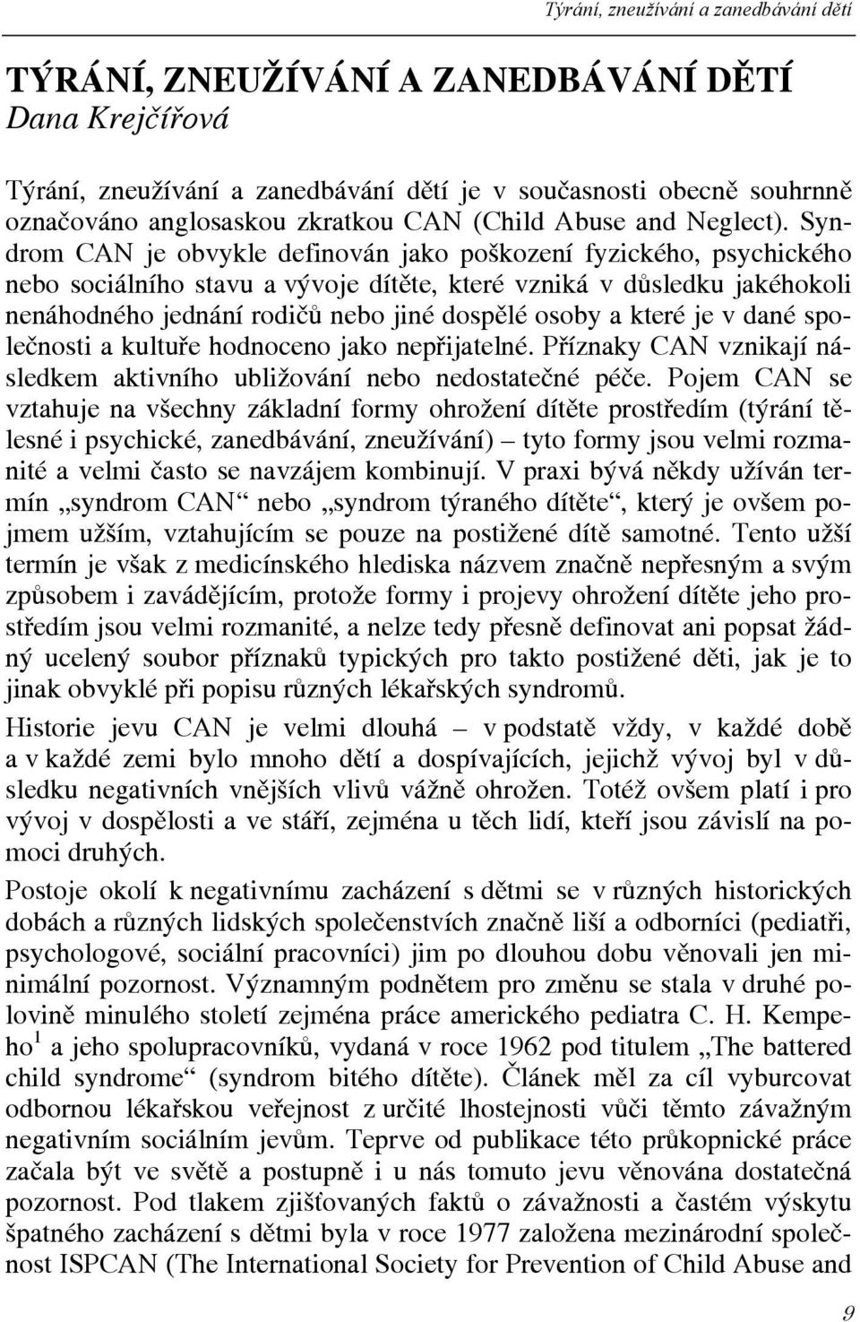 Syndrom CAN je obvykle definován jako poškození fyzického, psychického nebo sociálního stavu a vývoje dítěte, které vzniká v důsledku jakéhokoli nenáhodného jednání rodičů nebo jiné dospělé osoby a