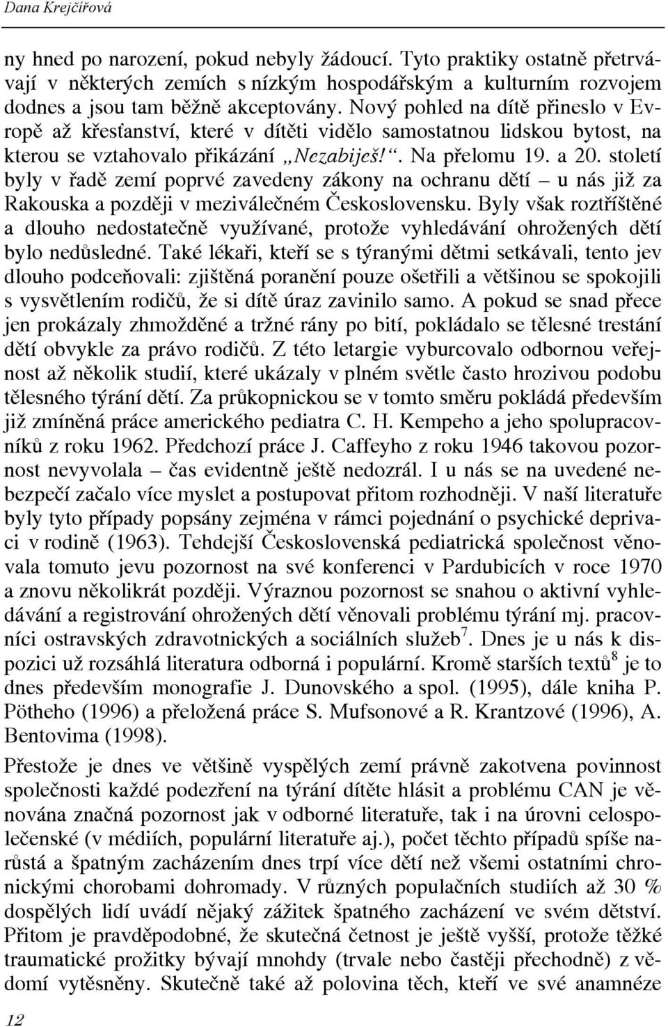 století byly v řadě zemí poprvé zavedeny zákony na ochranu dětí u nás již za Rakouska a později v meziválečném Československu.