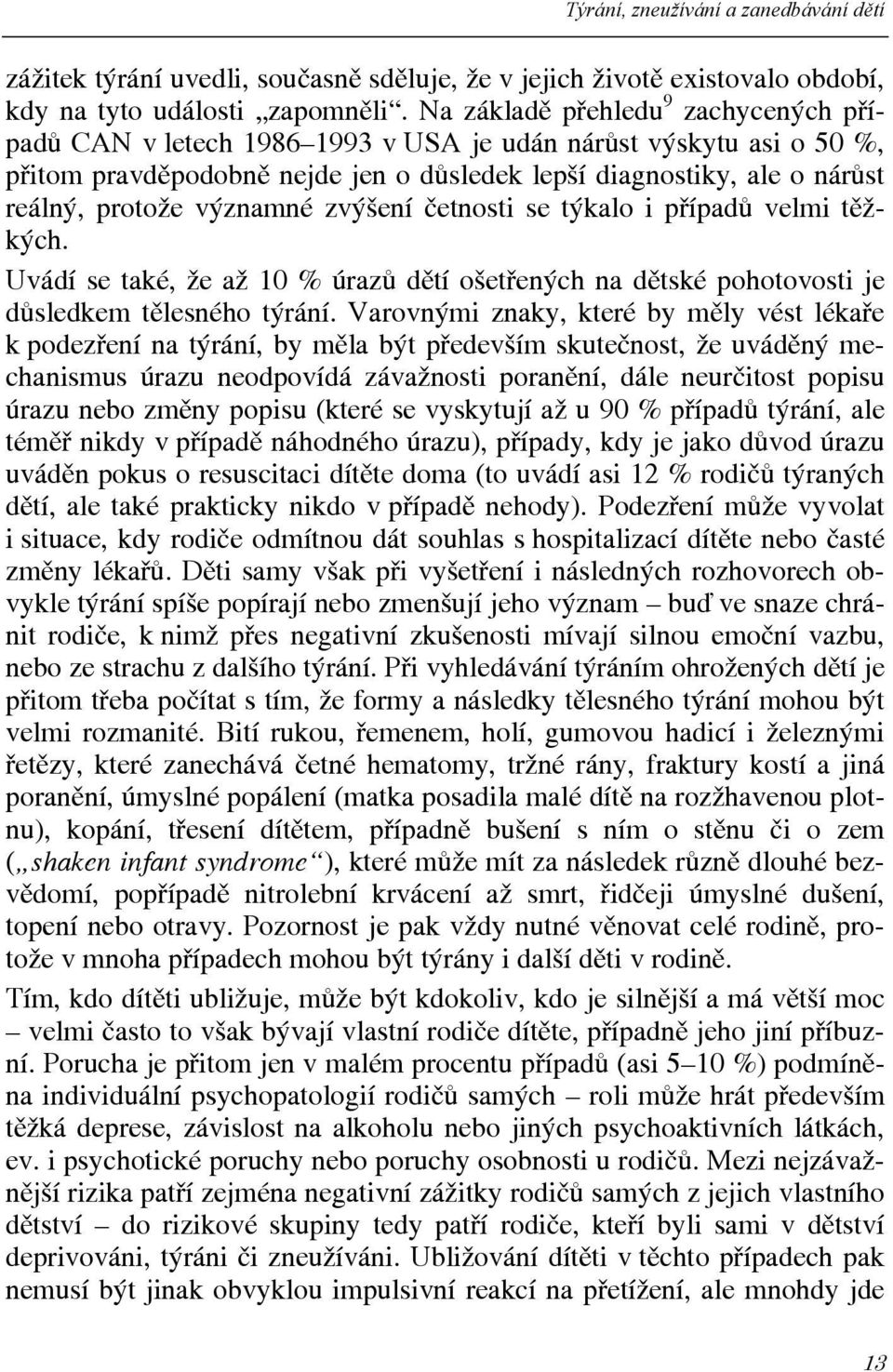 významné zvýšení četnosti se týkalo i případů velmi těžkých. Uvádí se také, že až 10 % úrazů dětí ošetřených na dětské pohotovosti je důsledkem tělesného týrání.